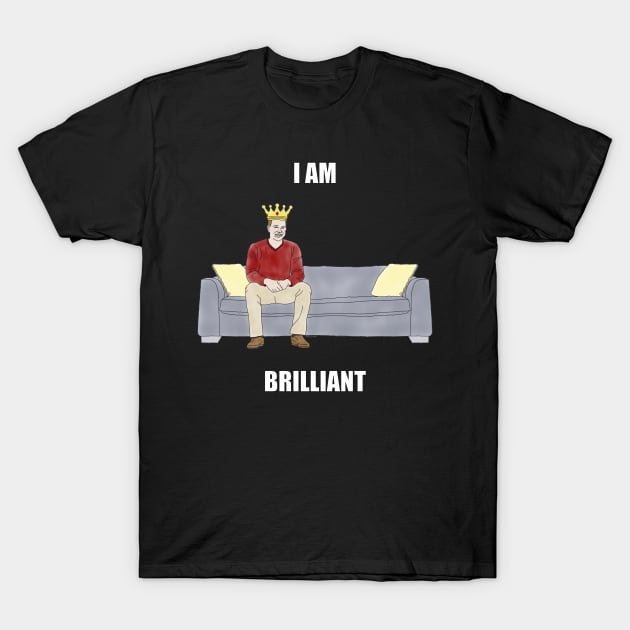 The Sofa King: I am Brilliant T-Shirt by childofthecorn